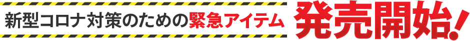 新型コロナ対策の緊急アイテム発売開始!